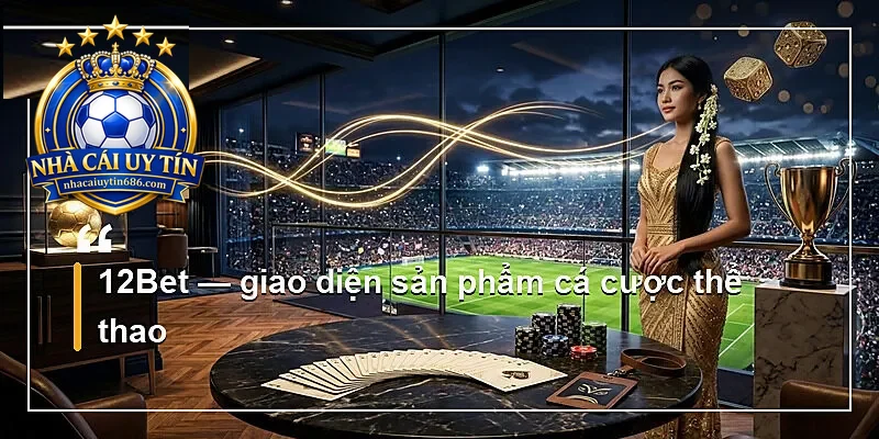 12Bet — giao diện sản phẩm cá cược thể thao
