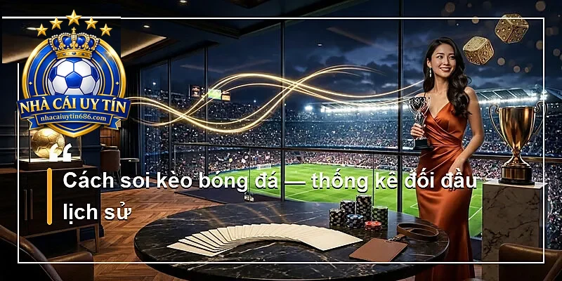 Cách soi kèo bóng đá — thống kê đối đầu lịch sử