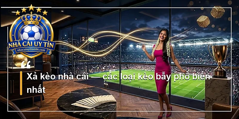 Xả kèo nhà cái — các loại kèo bẫy phổ biến nhất